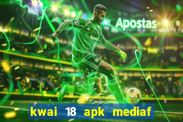 kwai 18 apk mediaf  re